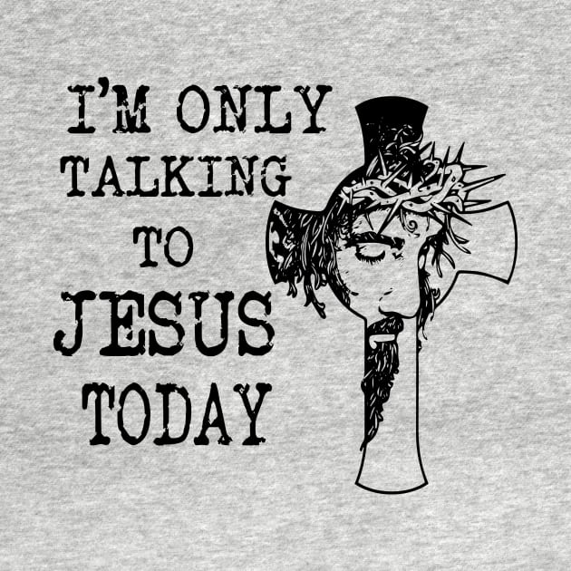 I'm Only Talking To Jesus Today by peskybeater